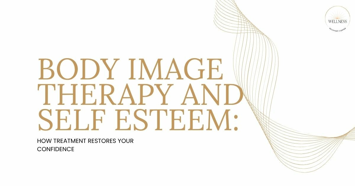 Body Image Therapy and Self Esteem: How Treatment Restores Your Confidence. Wellness Recovery Center logo in the top-right corner with gold decorative wave lines.